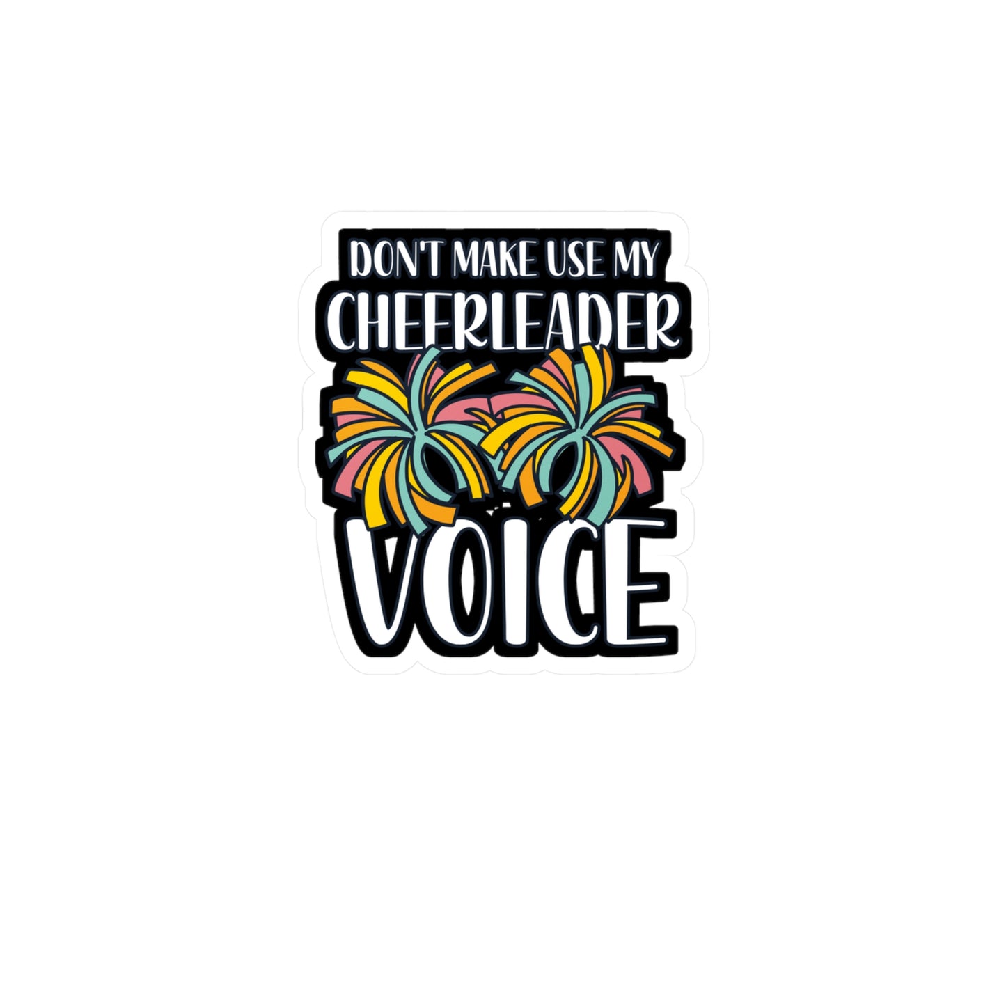 Don't Make Use My Cheerleader Voice - Cheerleader Sticker for Wall, Laptop, Window, Truck, Car Cheerleader Gift Vinyl Cheerleading Decal Sticker