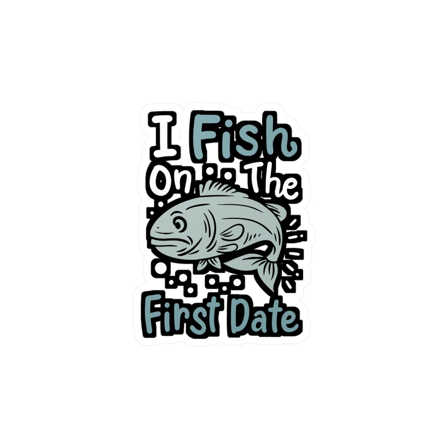 I Fish On The First Date - Fishing Sticker for Laptop Sticker. Water Bottle Sticker, Vinyl Angling Decal - Fishing Gift