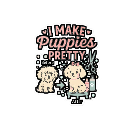I Make Puppies Pretty - Dog Groomer Sticker for Laptop, Water Bottle - Gift for Pet Groomers & Dog Lovers