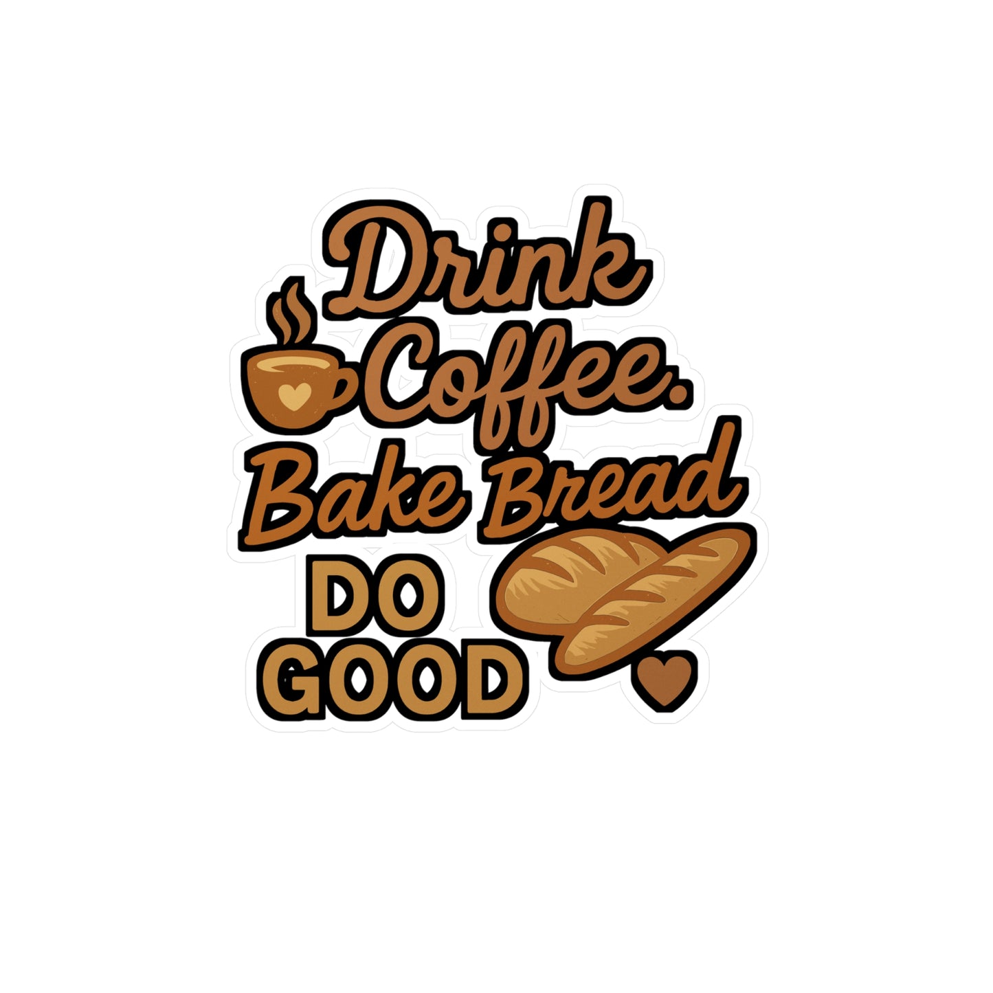 Drink Coffee Bake Bread Do Good - Bread Baker Sticker for Laptop, Water Bottle - Gift for Home Bakers & Coffee Lovers