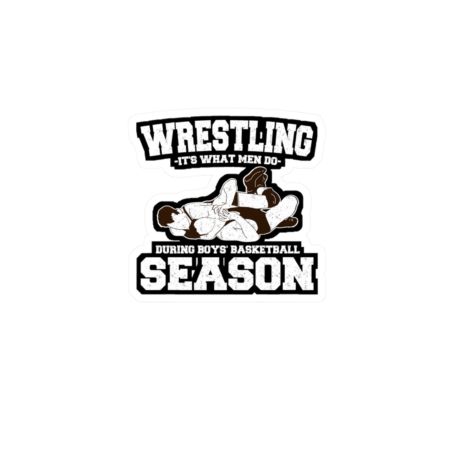 Wrestling It's What Men Do During Boys' Basketball Season - Wrestling Sticker for Laptop Sticker. Water Bottle Sticker, Vinyl Half-nelson Decal - Wrestling Gift