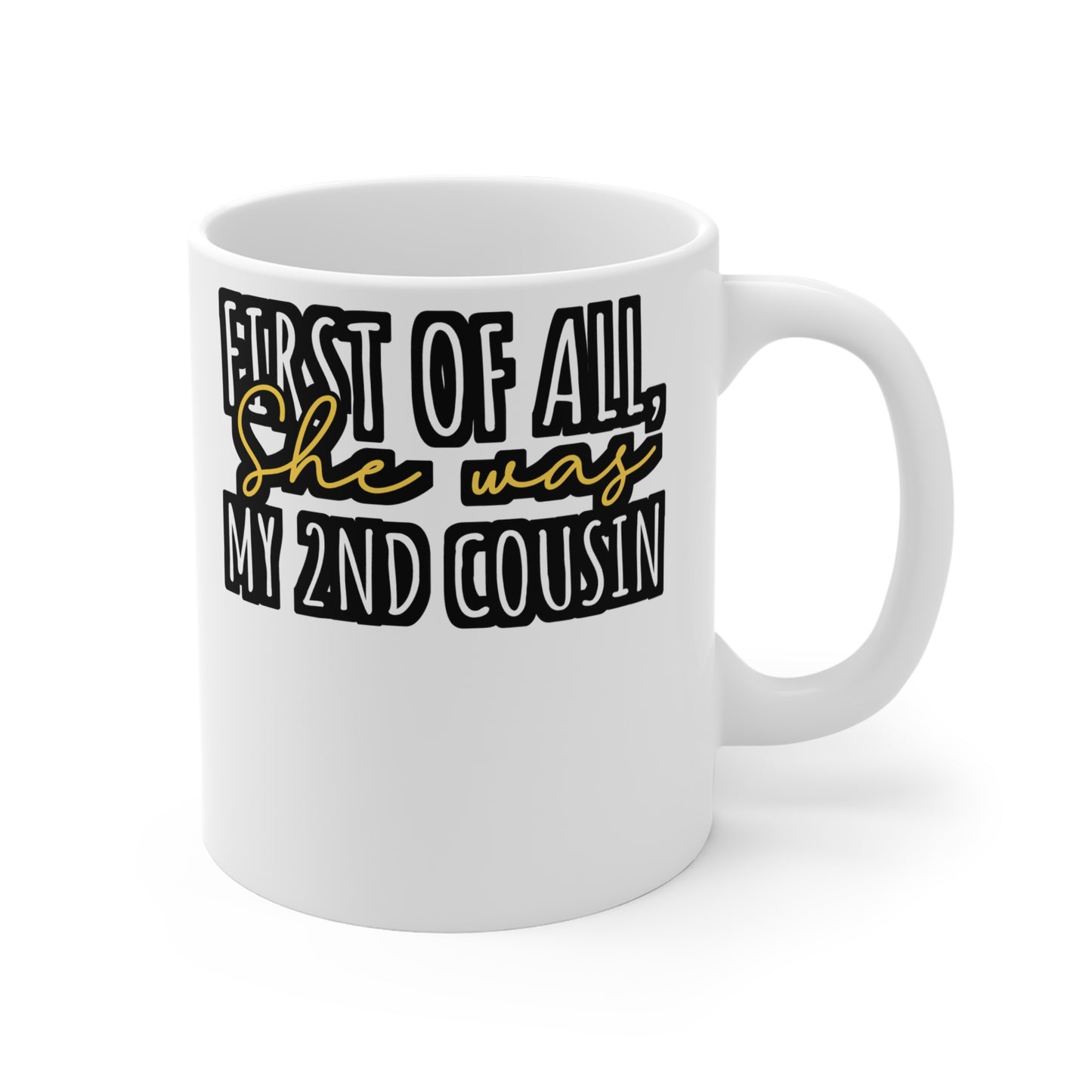 First Of All, She was my 2nd cousin - Hillybilly Mug for Coffee 11oz. Hillybilly Cup, White ceramic, Redneck Mug - Hillybilly Gift