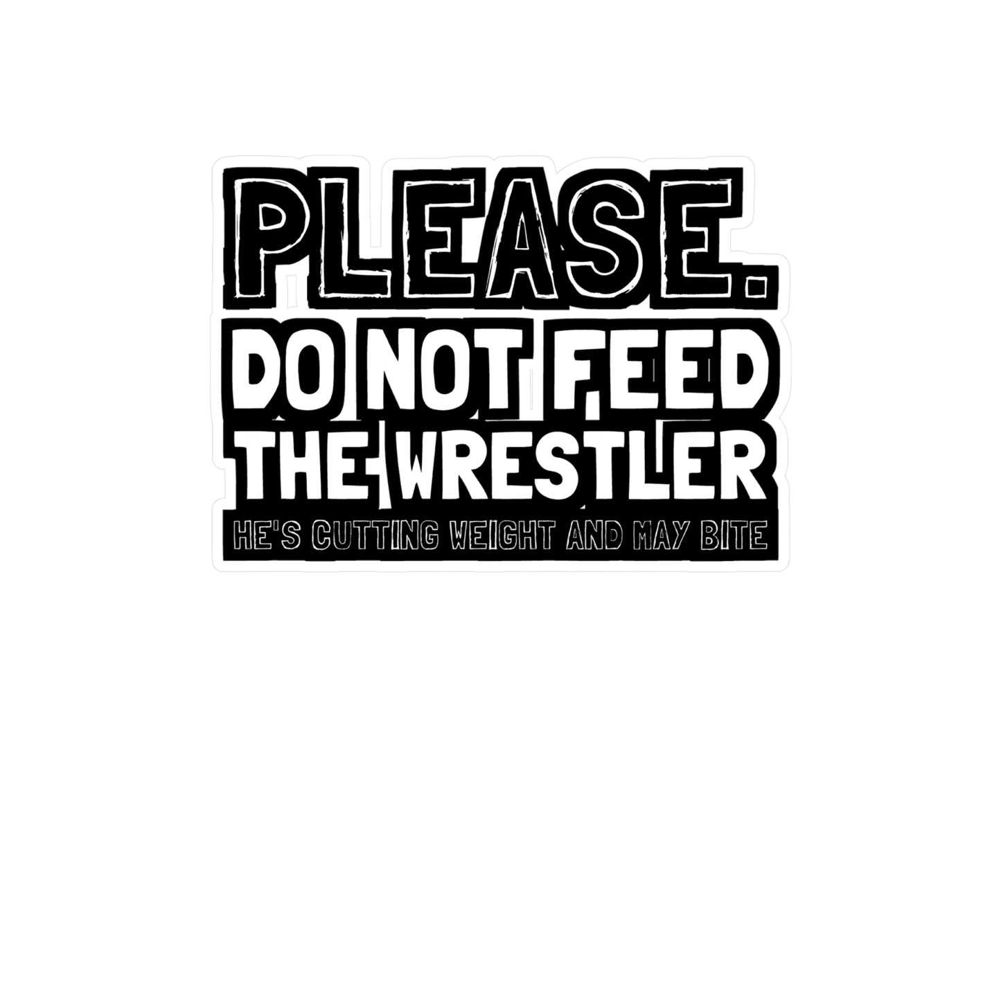 Please Do Not Feed The Wrestler He's Cutting Weight And May Bite - Wrestle Sticker for Wall, Laptop, Window, Truck, Car Wrestle Gift Vinyl Wrestling Decal Sticker