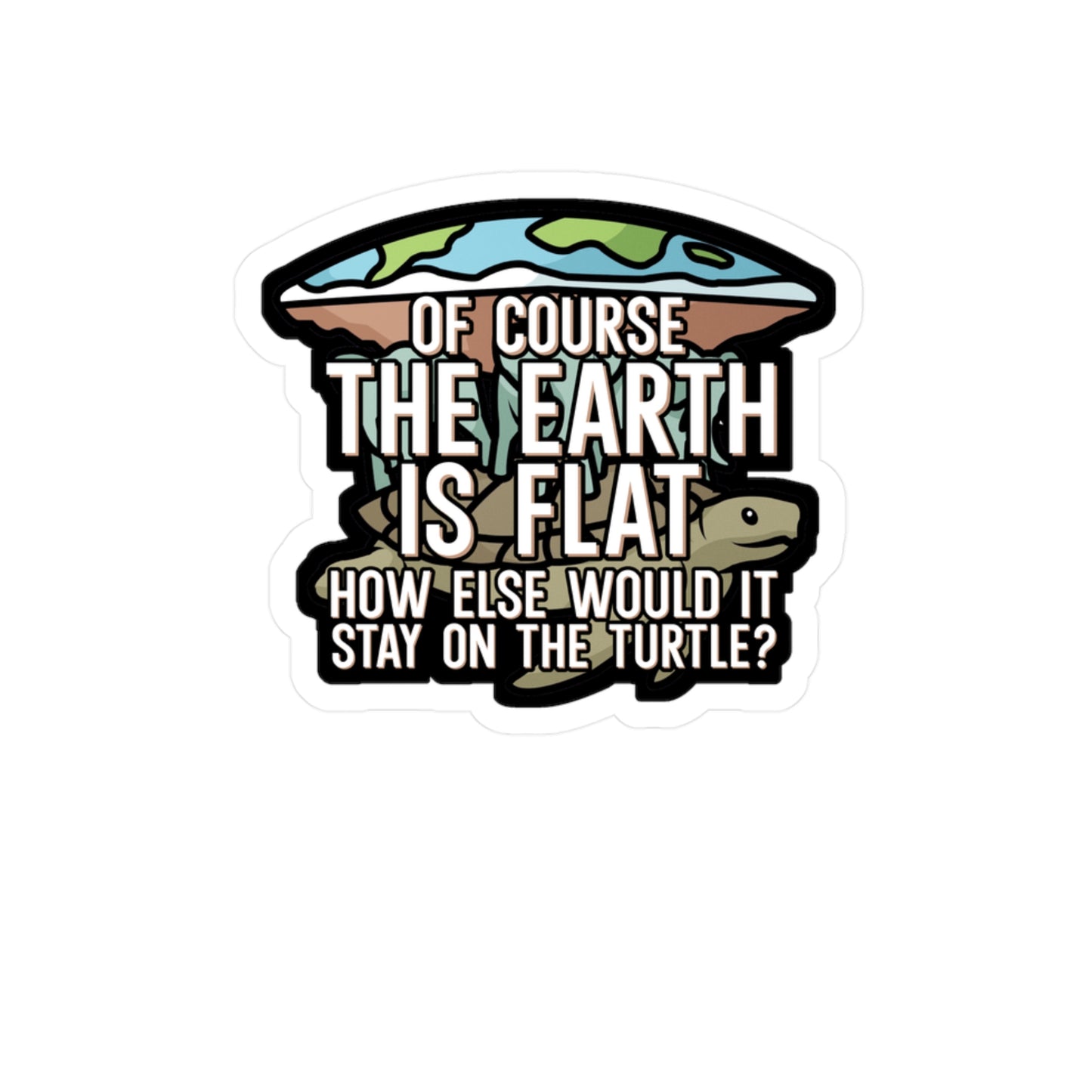 Of course the earth is flat - Flat earth Sticker for Wall, Laptop, Window, Truck, Car Flat earth Gift Vinyl Flat earther Decal Sticker
