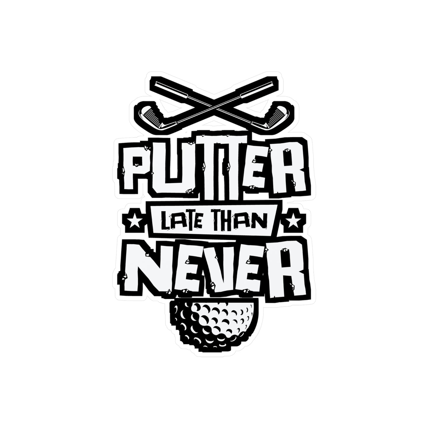 Putter Late Than Ever - Golf Sticker for Car Window Laptop Sticker. Water Bottle Sticker, Vinyl Golfing Decal, Golfer Sticker - Golf Gift