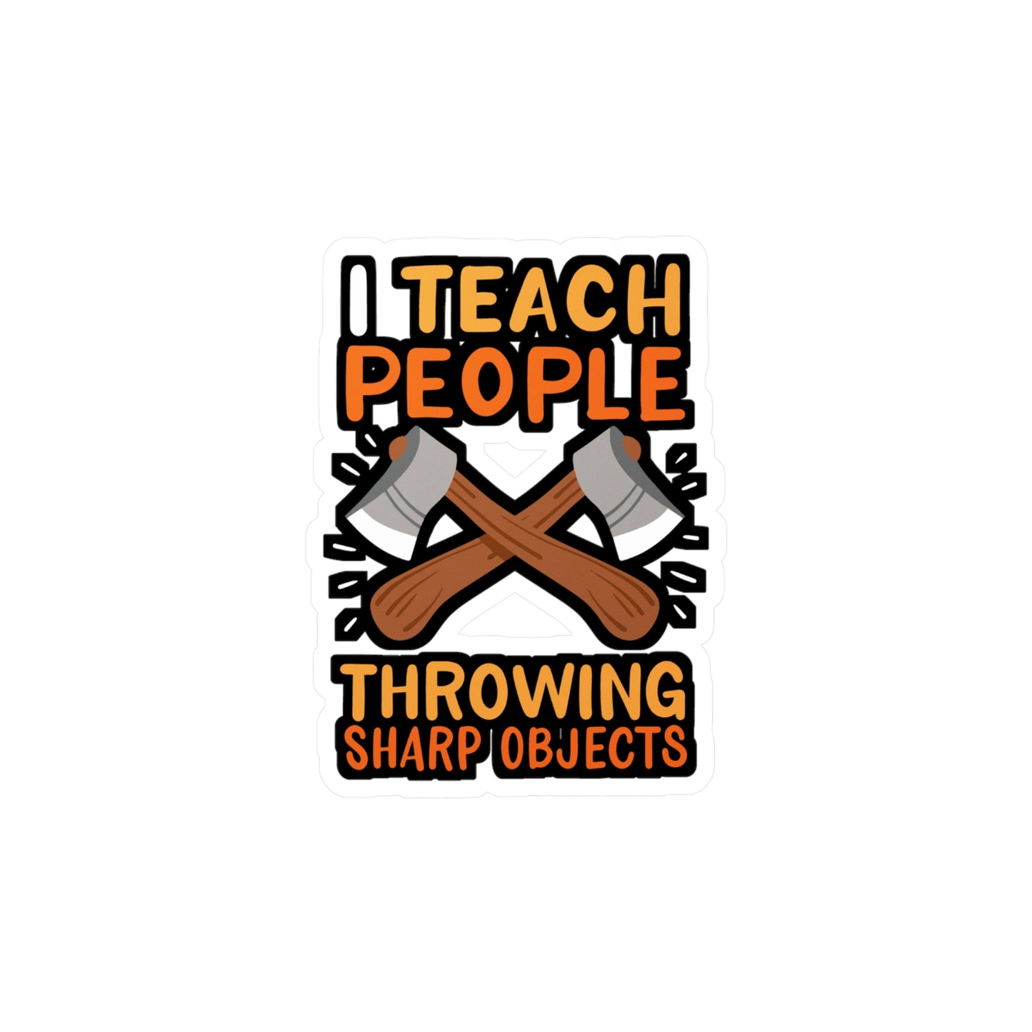I Teach People Throwing Sharp Objects - Axe-throwing Sticker for Laptop Sticker. Water Bottle Sticker, Vinyl Knife Decal - Axe-throwing Gift