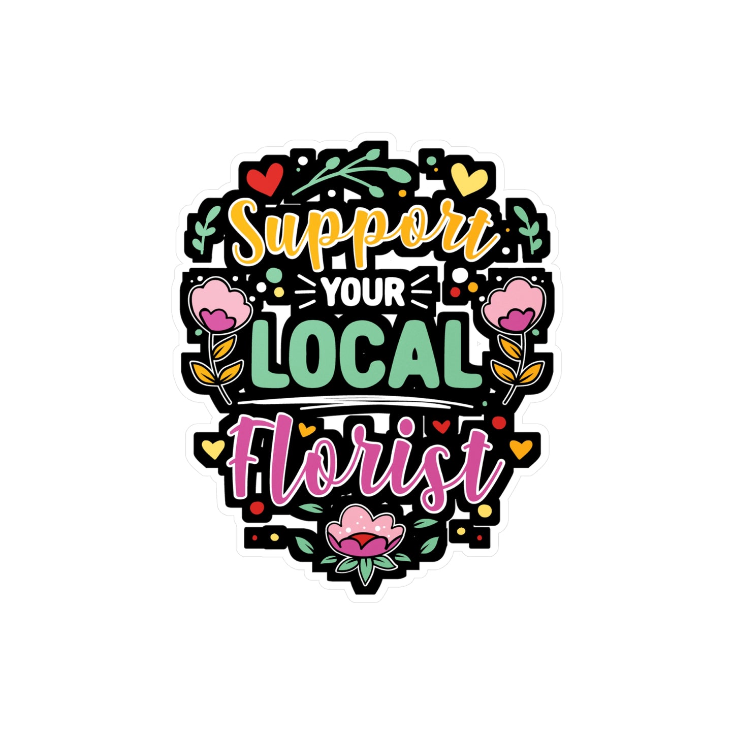 Support Your Local Florist - Florists Sticker for Laptop Sticker. Water Bottle Sticker, Vinyl Gardening Decal - Florists Gift