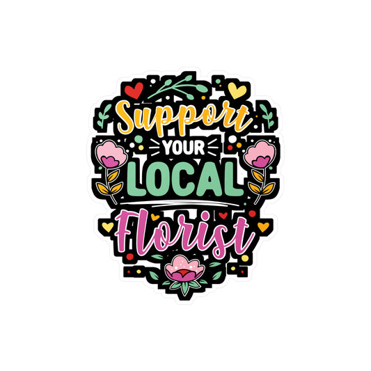 Support Your Local Florist - Florists Sticker for Laptop Sticker. Water Bottle Sticker, Vinyl Gardening Decal - Florists Gift
