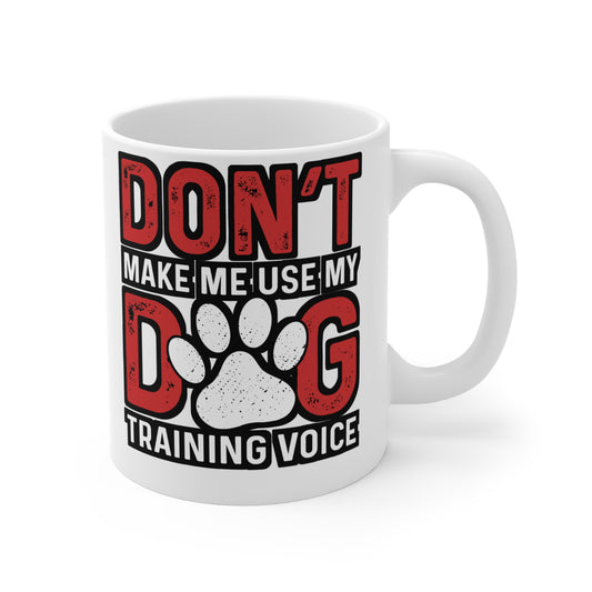 Don't Make Me Use My Dog Training Voice - Dog-trainer Mug for Coffee 11oz. Dog-trainer Cup, White ceramic, Agility Mug - Dog-trainer Gift