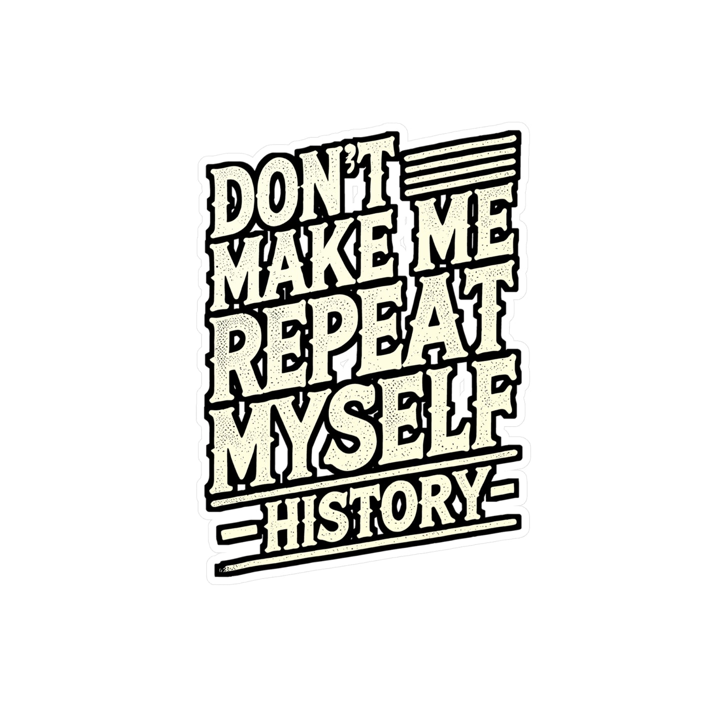 Don't Make Me Repeat Myself – History Vinyl Sticker for Laptop or Water Bottle | Funny History Gift, Repeat Decal