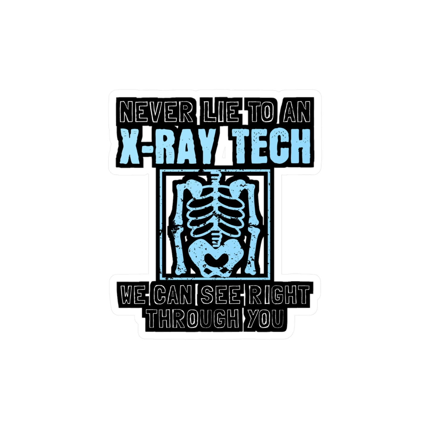Never Lie To An X-Ray Tech - Xray-tech Sticker for Wall, Laptop, Window, Truck, Car Xray-tech Gift Vinyl Medicine Decal Sticker