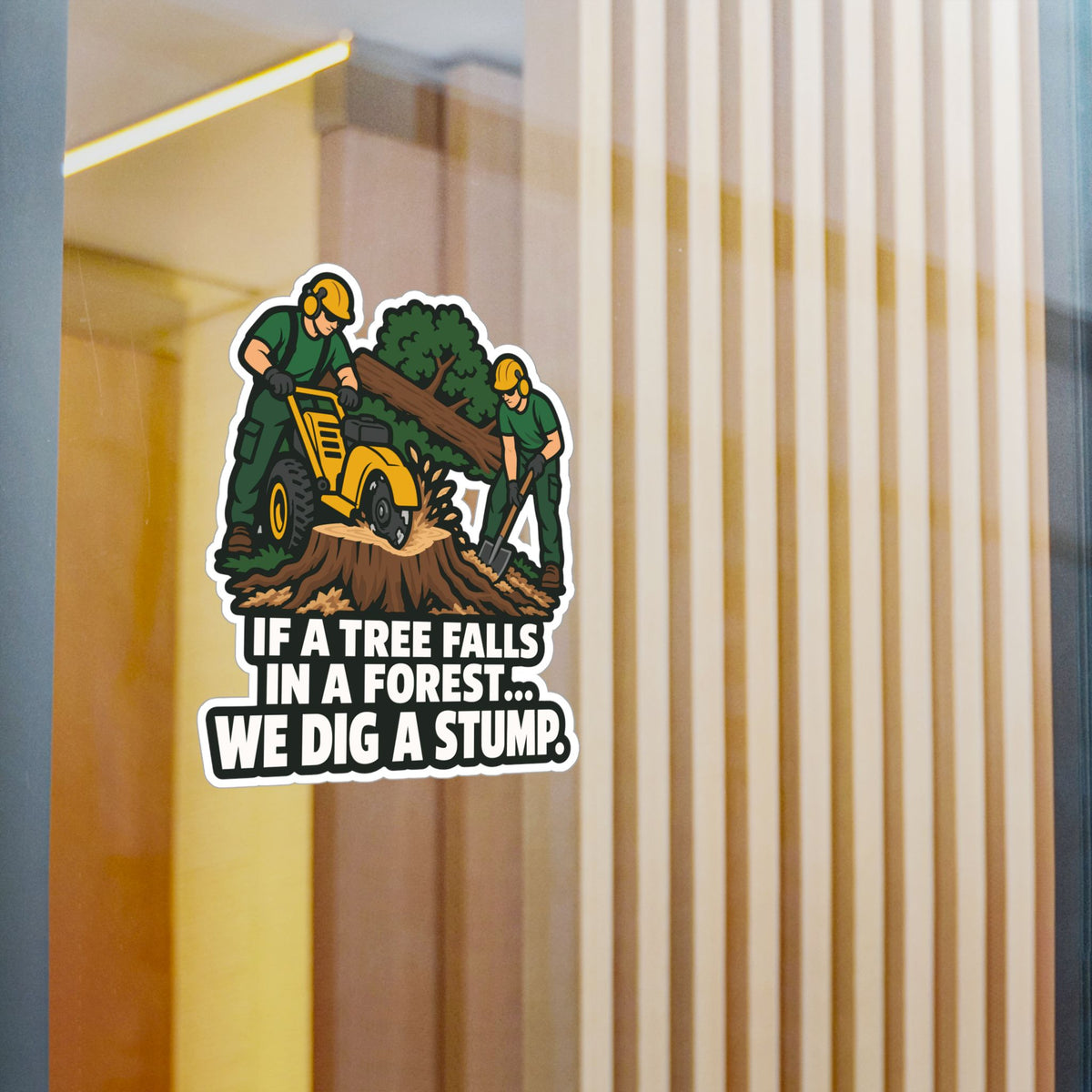 Tree Sticker - If a Tree Falls in the Forest, We Dig a Stump - Forestry Worker and Branch Manager Humor Decals