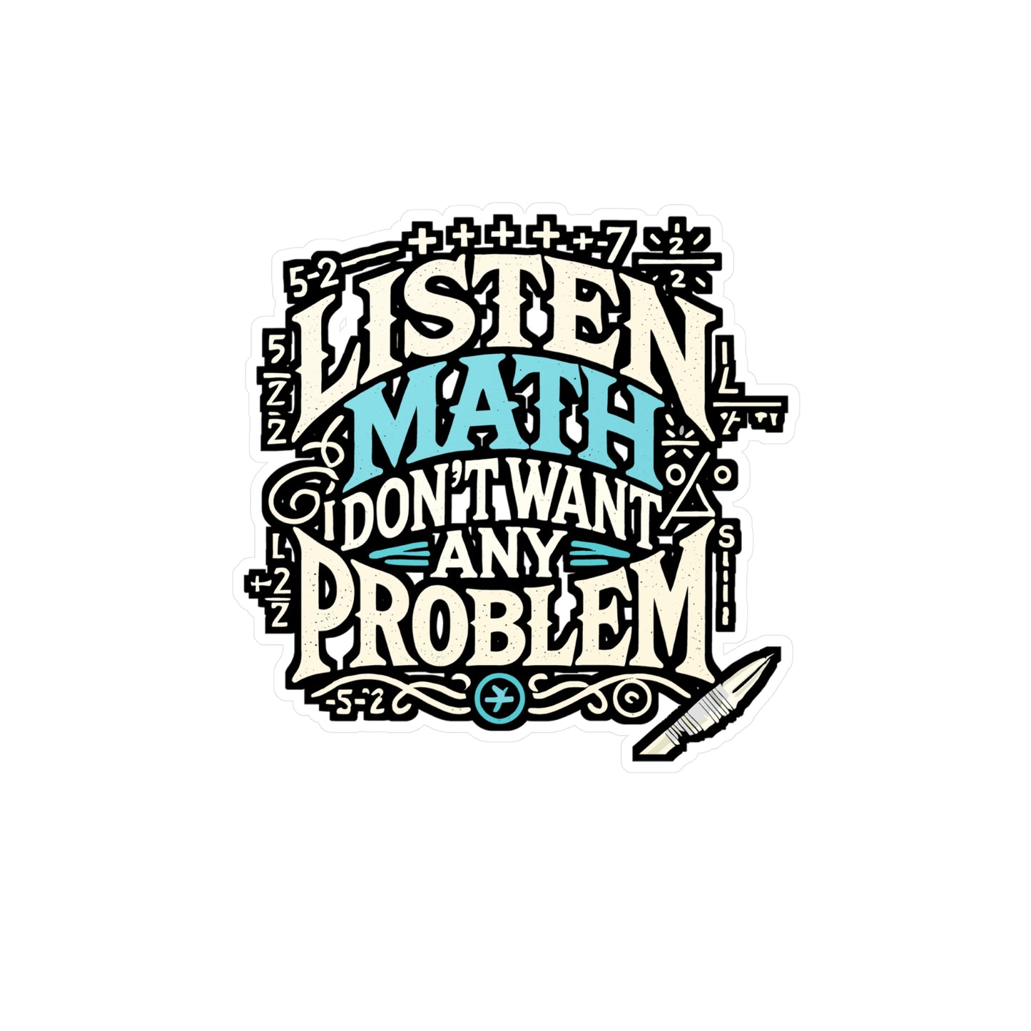 Listen Math I Don’t Want Any Problem – Funny Math Sticker for Laptop or Water Bottle | Teacher Gift, Classroom Decal