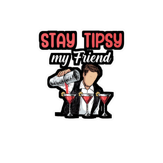 Stay tipsy my friend - Bartender Sticker for Window, Wall, Laptop, Truck, Car Bartender Gift Vinyl Cocktail Decal Sticker