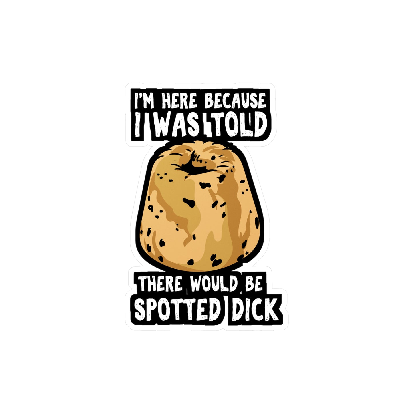 I Was Told There Would Be Spotted Dick | Spotted-dick Sticker | Pudding Decals | Dessert Laptop Sticker | Spotted-dick Gift | Pudding Gift
