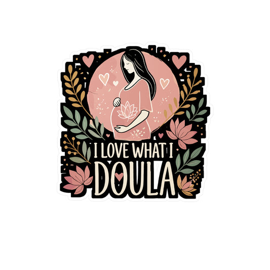 I Love What I Doula - Doula Sticker for Laptop Sticker. Water Bottle Sticker, Vinyl Birth worker Decal - Doula Gift