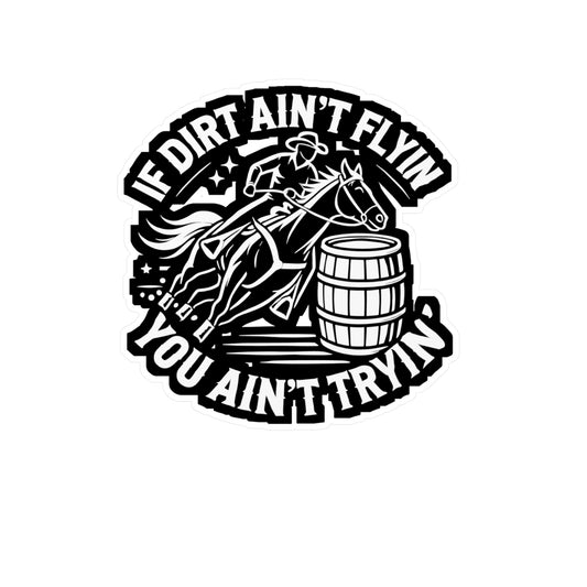 If Dirt Ain't Flyin' You Ain't Tryin' - Barrel-racing Sticker for Laptop Sticker. Water Bottle Sticker, Vinyl Horse Decal - Barrel-racing Gift