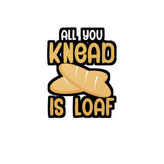 All you knead is loaf - Baker Sticker for Wall, Laptop, Window, Truck, Car Baker Gift Vinyl Bread lover Decal Sticker