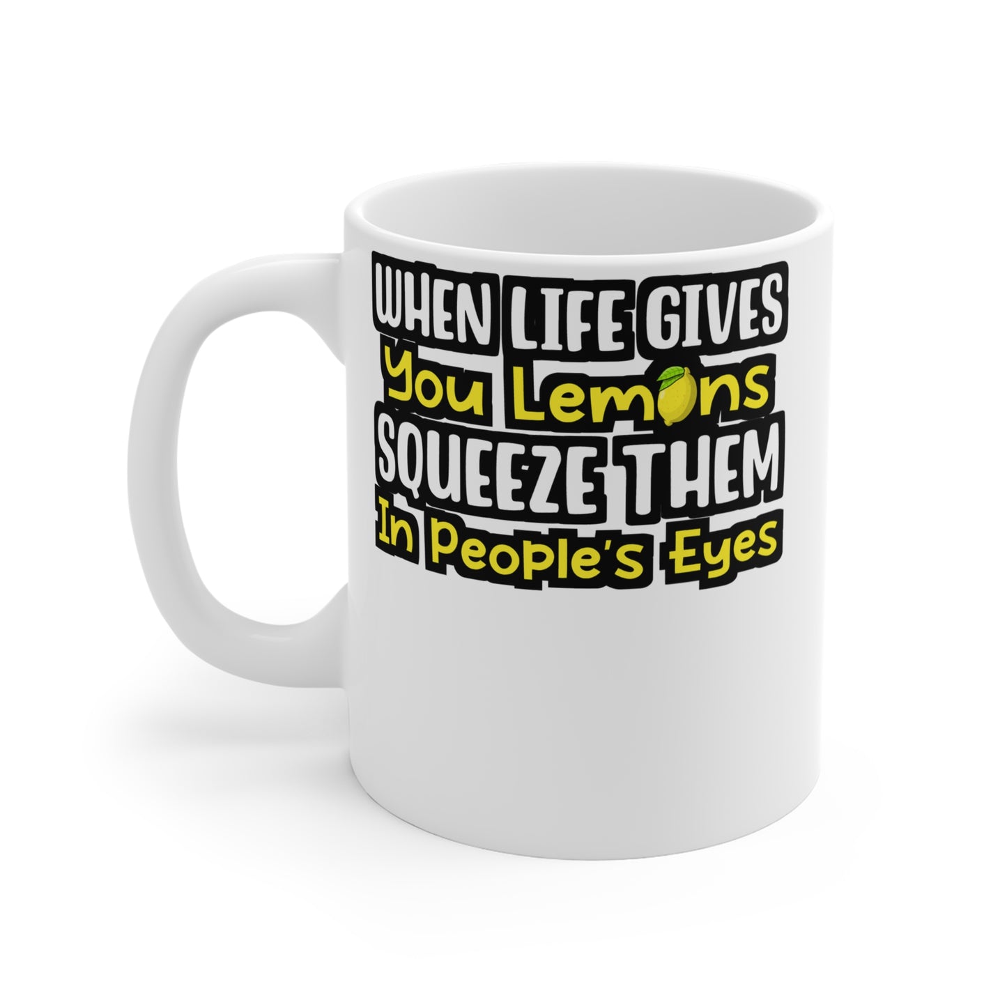 When Life Gives You Lemons Squeeze Them In People's Eyes - Lemonade Mug for Coffee 11oz. Lemonade Cup, White ceramic, Lemon Mug - Lemonade Gift