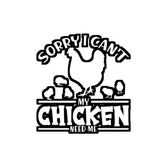 Sorry I Can't My Chicken Need Me - Chicken Sticker for Laptop Sticker. Water Bottle Sticker, Vinyl Eggs Decal - Chicken Gift