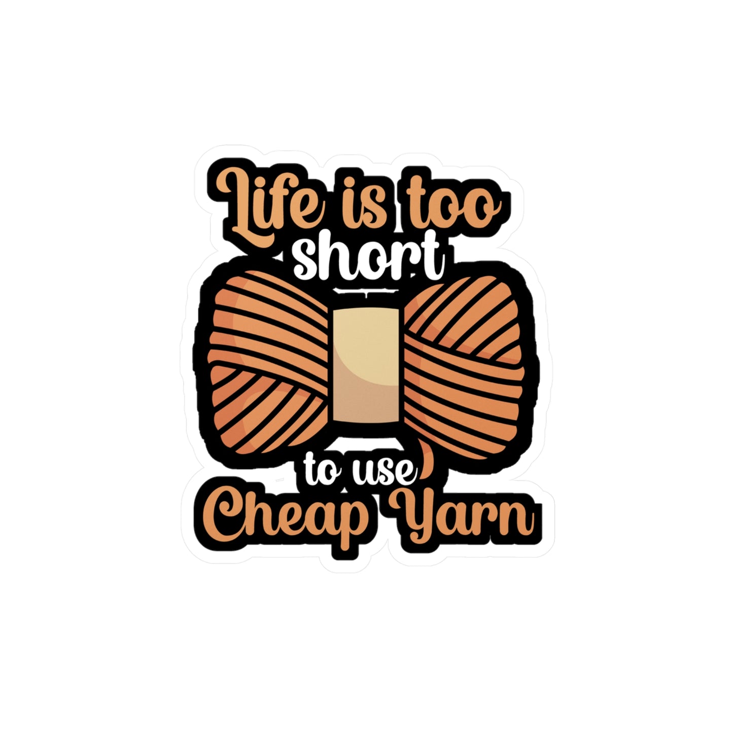 Life is to short to use cheap yarn - Crocheting Sticker for Wall, Laptop, Window, Truck, Car Crocheting Gift Vinyl Crocheter Decal Sticker