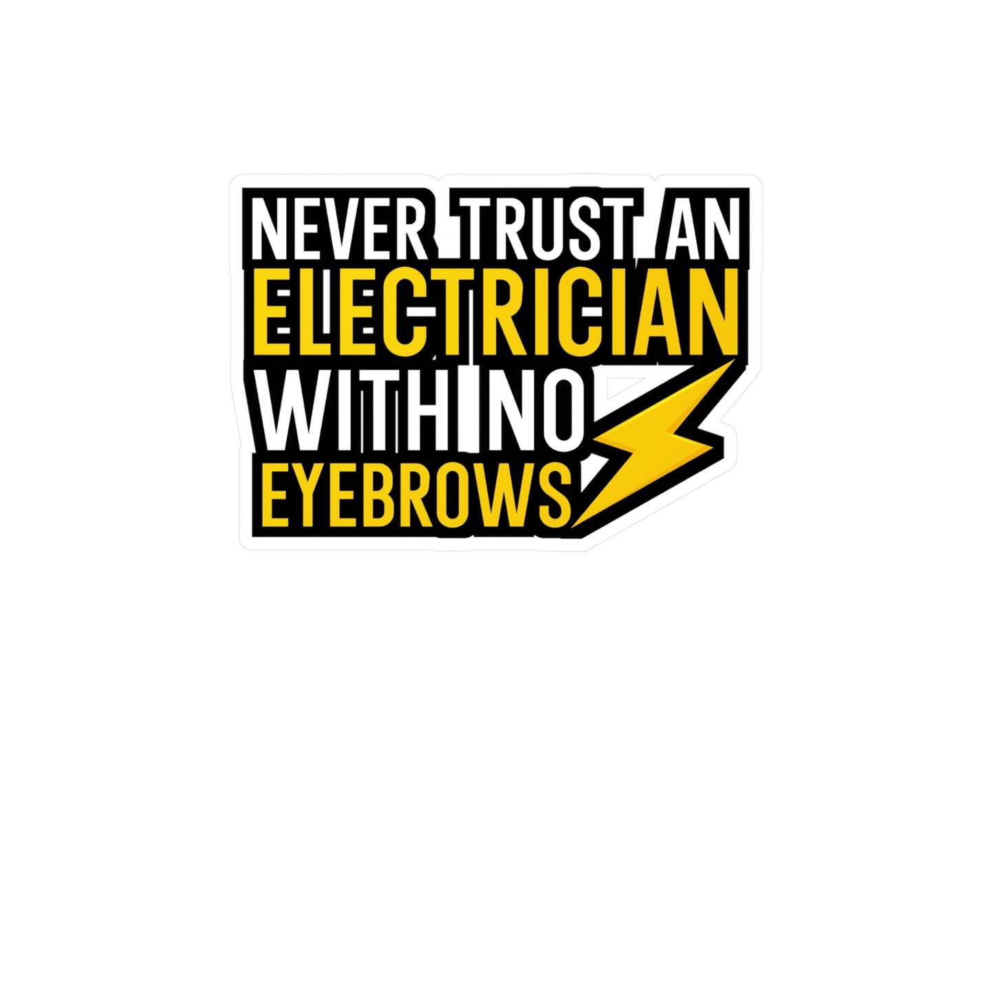 Never trust an electrician with no eyebrows - Electrician Sticker for Wall, Laptop, Window, Truck, Car Electrician Gift Vinyl Wiring Decal Sticker