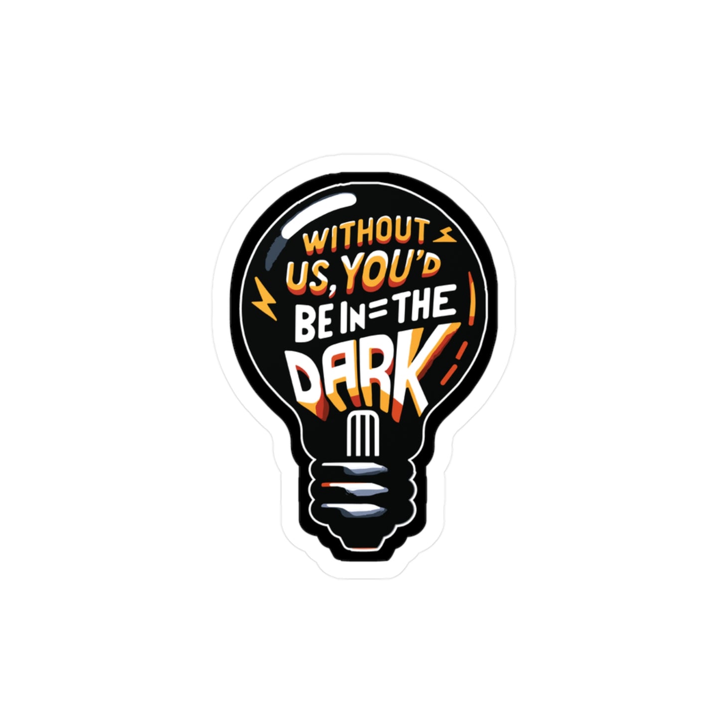 Without us, you'd be in the dark - Electrician Sticker for Laptop Sticker. Water Bottle Sticker, Vinyl Stripper Decal - Electrician Gift