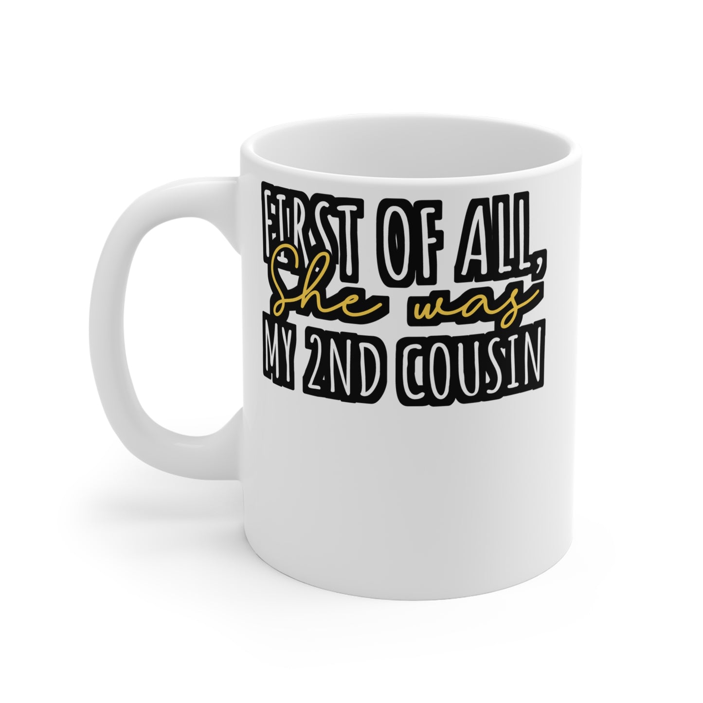 First Of All, She was my 2nd cousin - Hillybilly Mug for Coffee 11oz. Hillybilly Cup, White ceramic, Redneck Mug - Hillybilly Gift