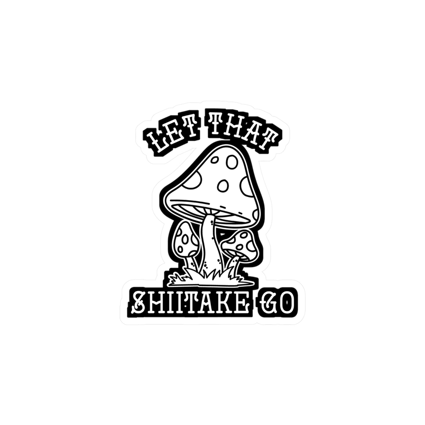Let That Shiitake Go - Mushroom-hunting Sticker for Laptop Sticker. Water Bottle Sticker, Vinyl Morel Decal - Mushroom-hunting Gift