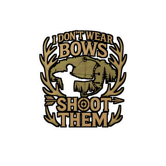 I Don't Wear Bows I Shoot Them – Bowhunting Sticker for Laptop or Water Bottle | Vinyl Decal, Funny Archery Gift for Hunters