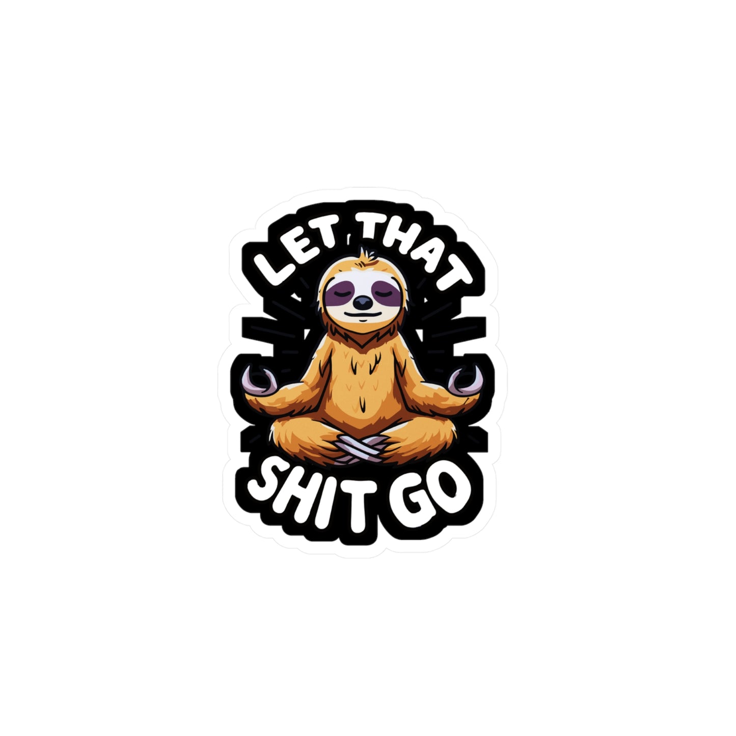 Let That Shit Go - Sloth Sticker for Car Window Laptop Sticker. Water Bottle Sticker, Vinyl Relax Decal, Zen Sticker - Sloth Gift