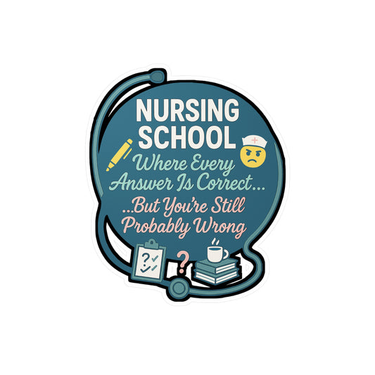 Nursing School - Where Every Answer Is Correct But You're Still Probably Wrong - Nursing Student Sticker for Laptop, Water Bottle, Funny Nurse Gift