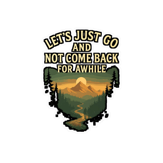 Hiking Sticker "Let's Just Go And Not Come Back For Awhile" – Vinyl Decals for Laptop, Water Bottle, Camping & Mountains, Waterproof Backpacker Gift