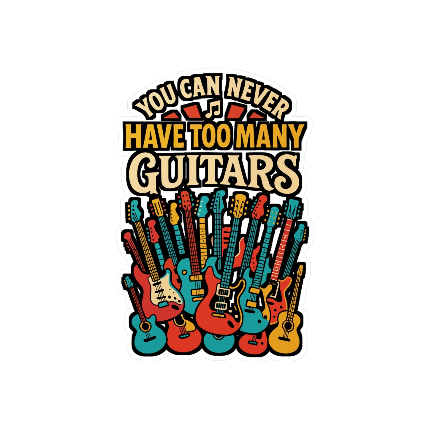 You Can Never Have Too Many Guitars – Guitar Sticker for Laptop or Water Bottle | Vinyl Musician Decal, Gift for Guitar Players