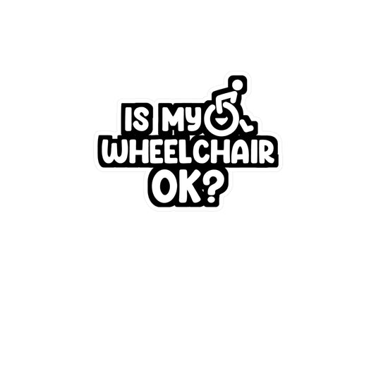 Is My Wheelchair Ok - Handicap Sticker for Laptop Sticker. Water Bottle Sticker, Vinyl Wheelchair Decal - Handicap Gift
