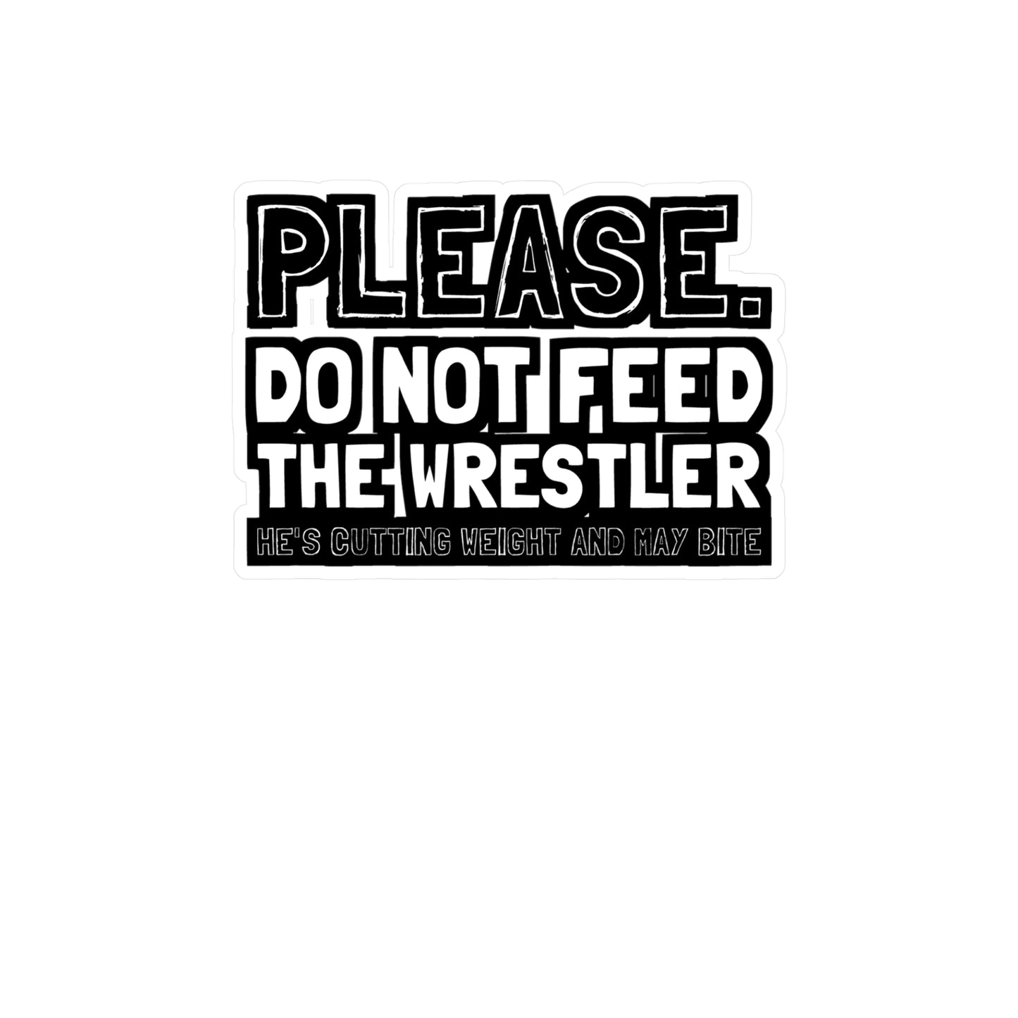 Please Do Not Feed The Wrestler He's Cutting Weight And May Bite - Wrestle Sticker for Wall, Laptop, Window, Truck, Car Wrestle Gift Vinyl Wrestling Decal Sticker