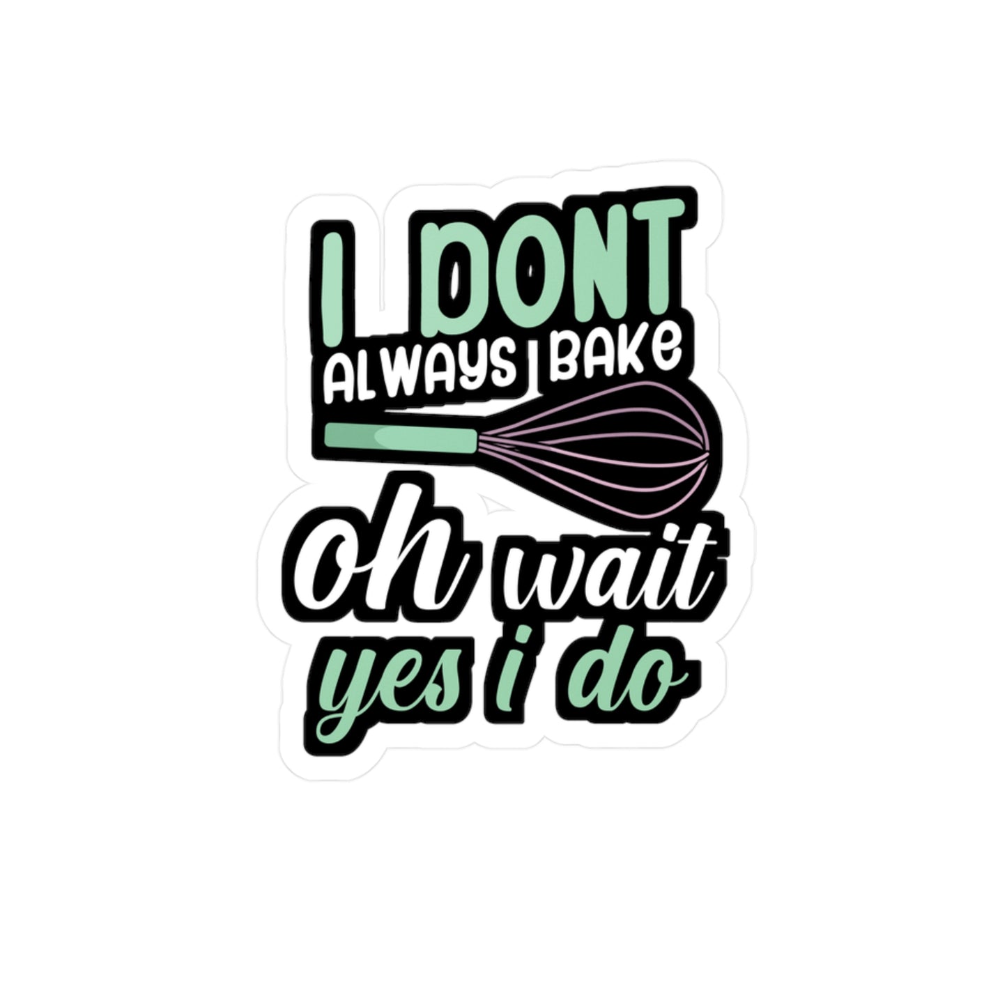 I don't always bake oh wait yes i do - Baker Sticker for Wall, Laptop, Window, Truck, Car Baker Gift Vinyl Bread lover Decal Sticker
