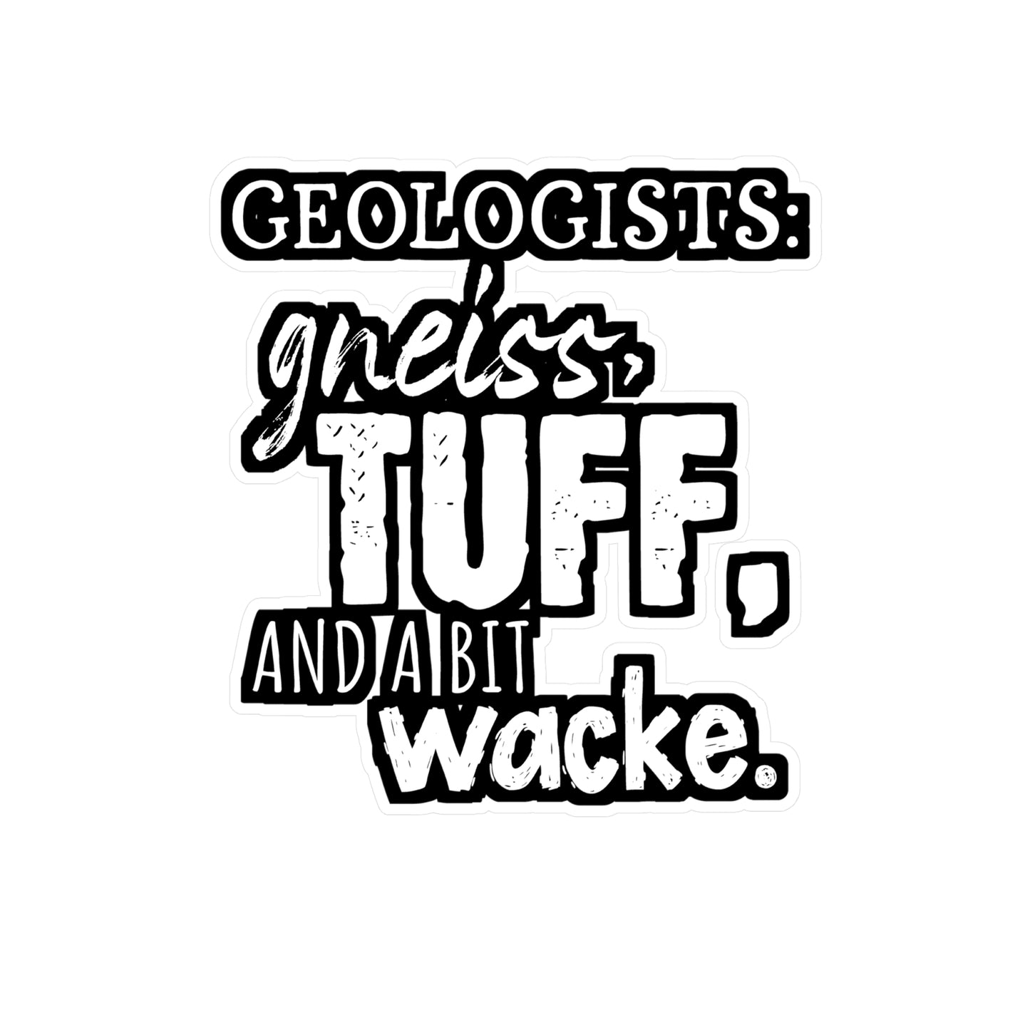 Geologists Gneiss, Tuff, and a bit Wacke - Geology Sticker for Laptop Sticker. Water Bottle Sticker, Vinyl Geologist Decal - Geology Gift