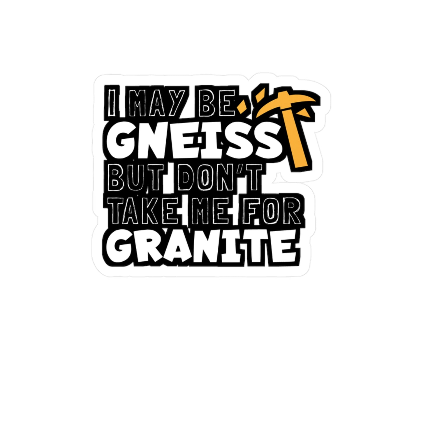 I May Be Gneiss But Don't Take Me For Granite - Geology Sticker for Laptop Sticker. Water Bottle Sticker, Vinyl Geologist Decal - Geology Gift
