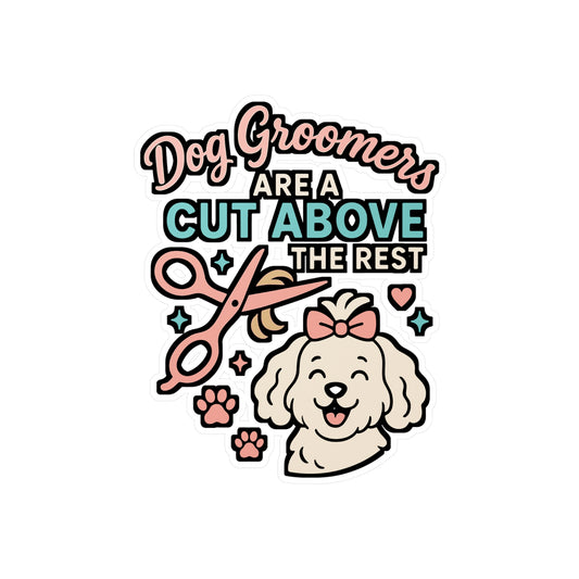 Dog Groomers Are A Cut Above The Rest – Dog Groomer Sticker for Laptop, Water Bottle & Vinyl Decal | Pet Care Gift, Grooming Salon Decor