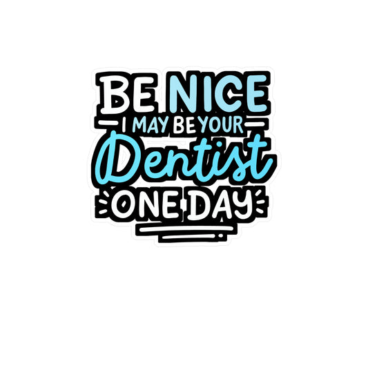 Be Nice I May Be Your Dentist One Day - Dentist Sticker for Laptop Sticker. Water Bottle Sticker, Vinyl Dental-assistant Decal - Dentist Gift