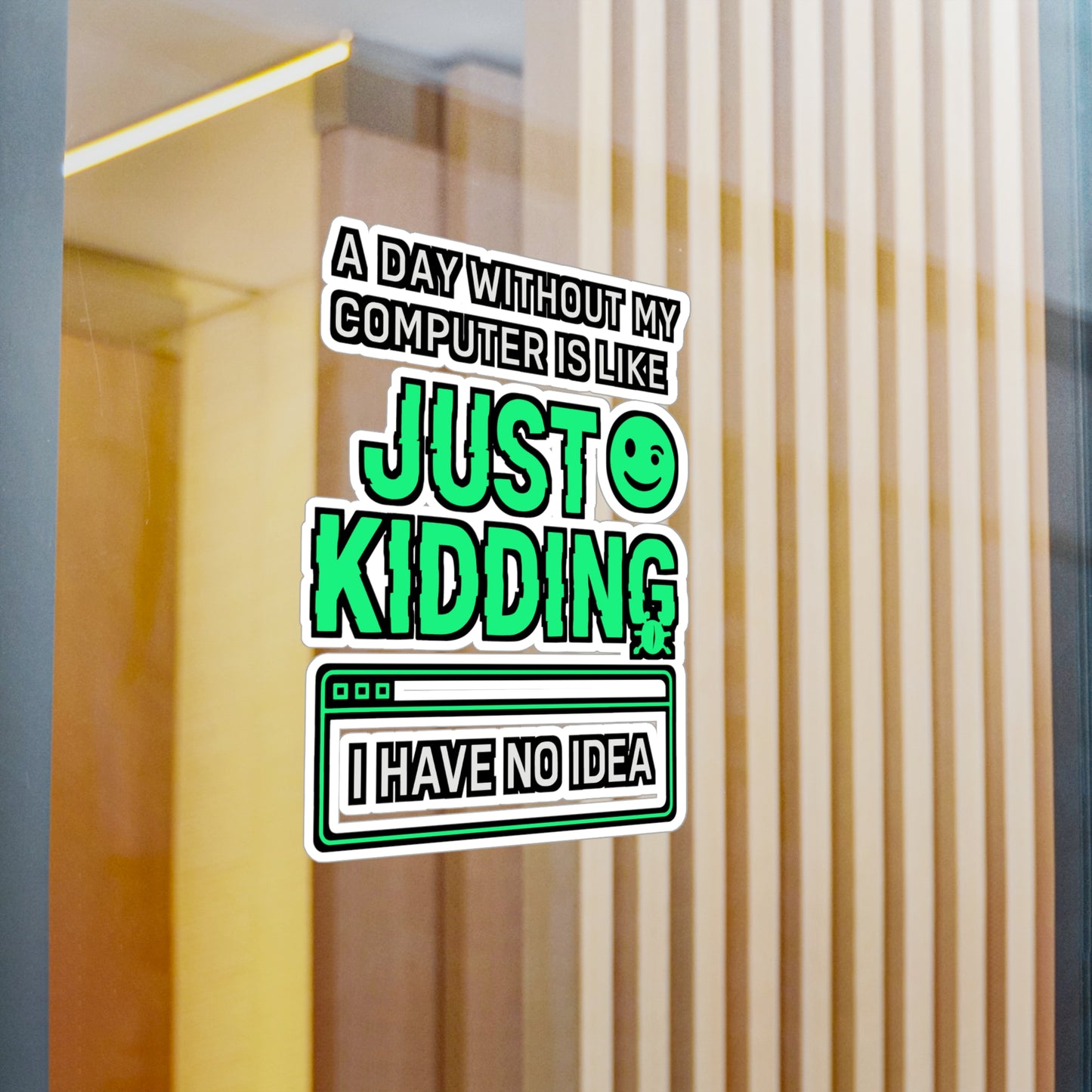 A Day Without My Computer Is Like Just Kidding I Have No Idea – Laptop Sticker, Vinyl Geek Decal for Water Bottle, Funny Computer Gift