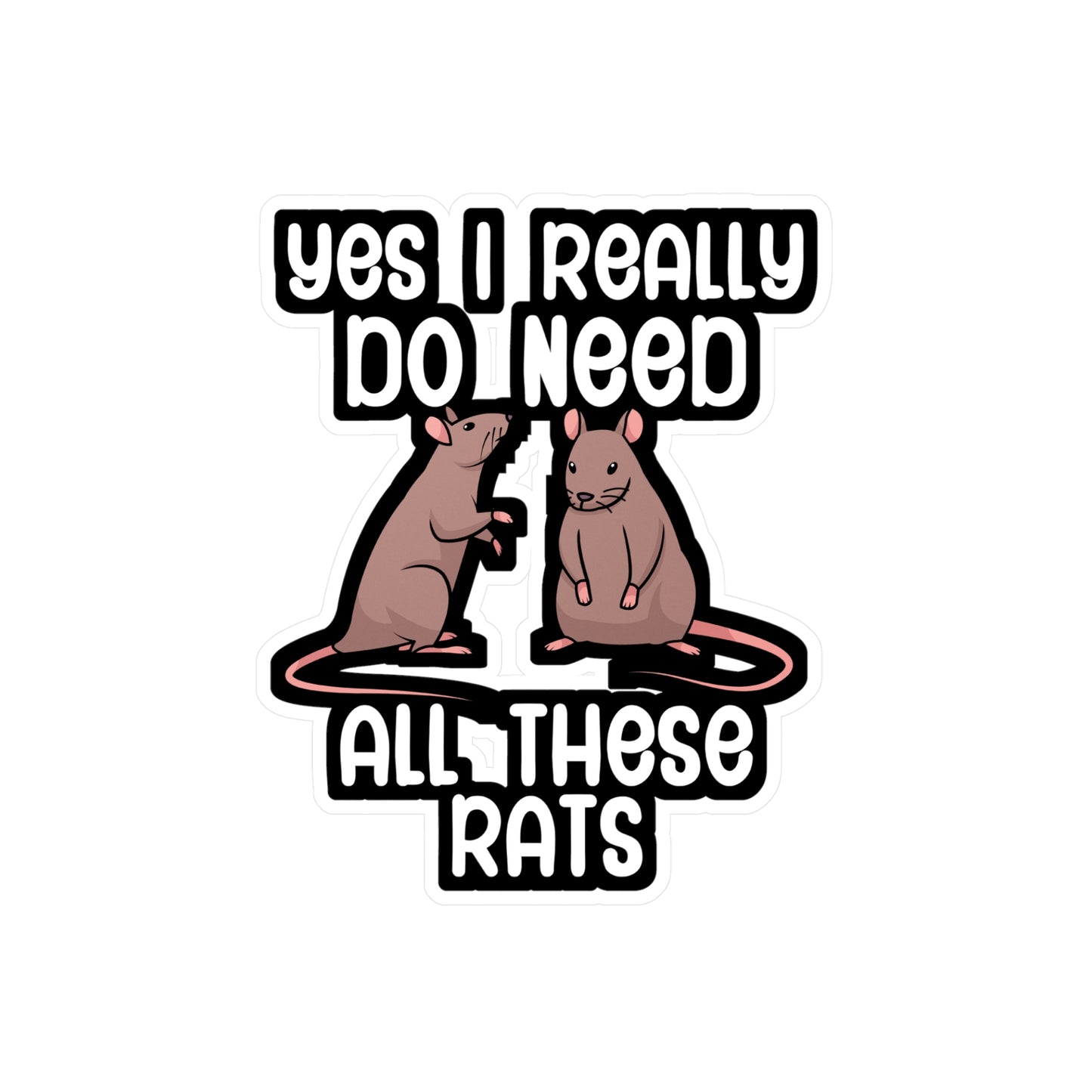 Yes i really do need all these rats - Rat Sticker for Wall, Laptop, Window, Truck, Car Rat Gift Vinyl Rats Decal Sticker