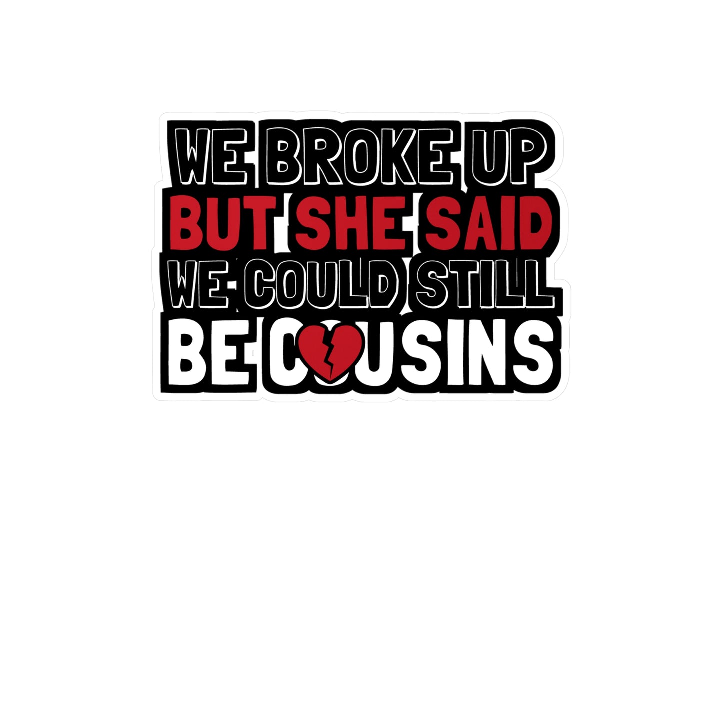 We Broke Up But She Said We Could Still Be Cousins - Hillybilly Sticker for Wall, Laptop, Window, Truck, Car Hillybilly Gift Vinyl Redneck Decal Sticker