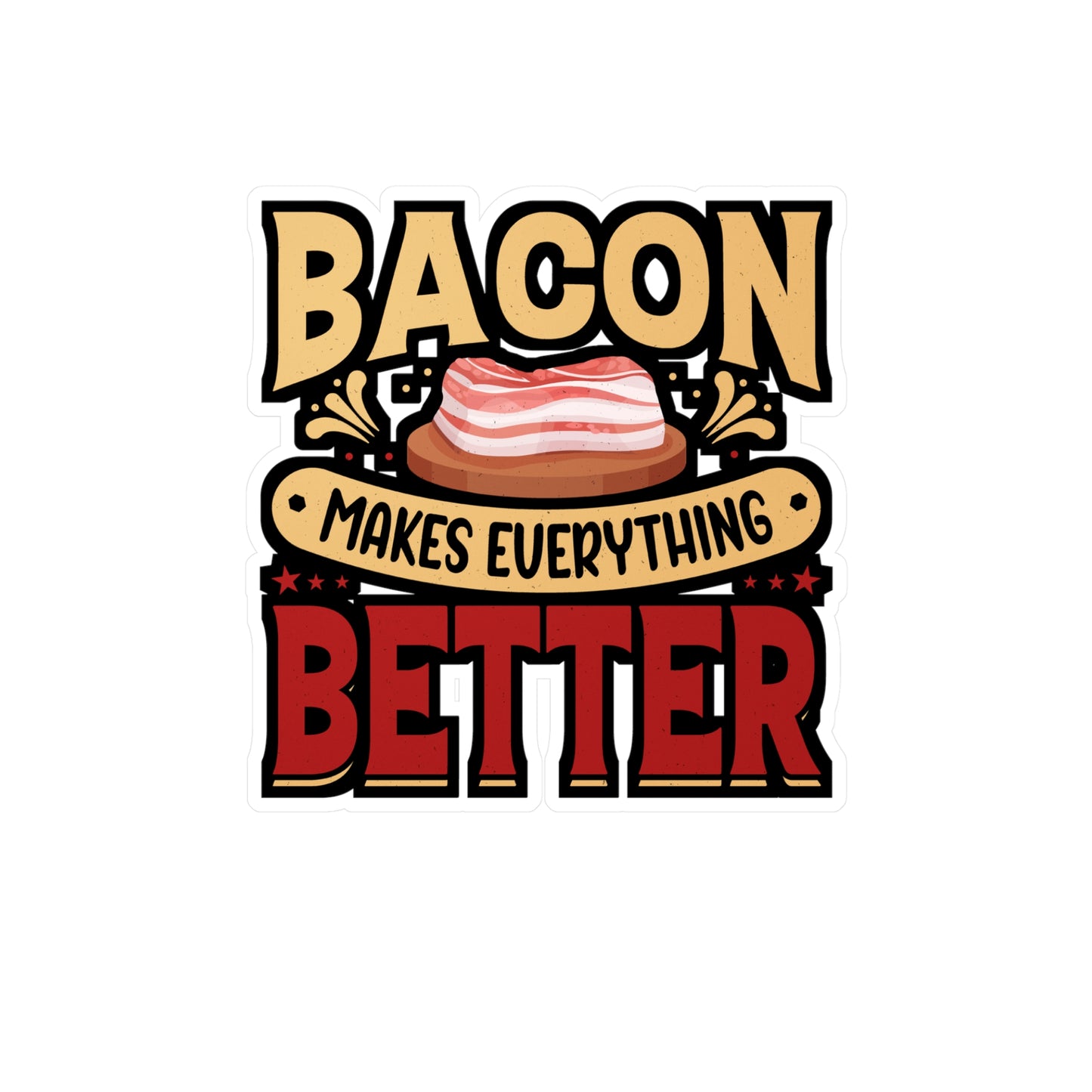 Bacon makes everything better. - Bacon Sticker for Laptop Sticker. Water Bottle Sticker, Vinyl Lard Decal - Bacon Gift