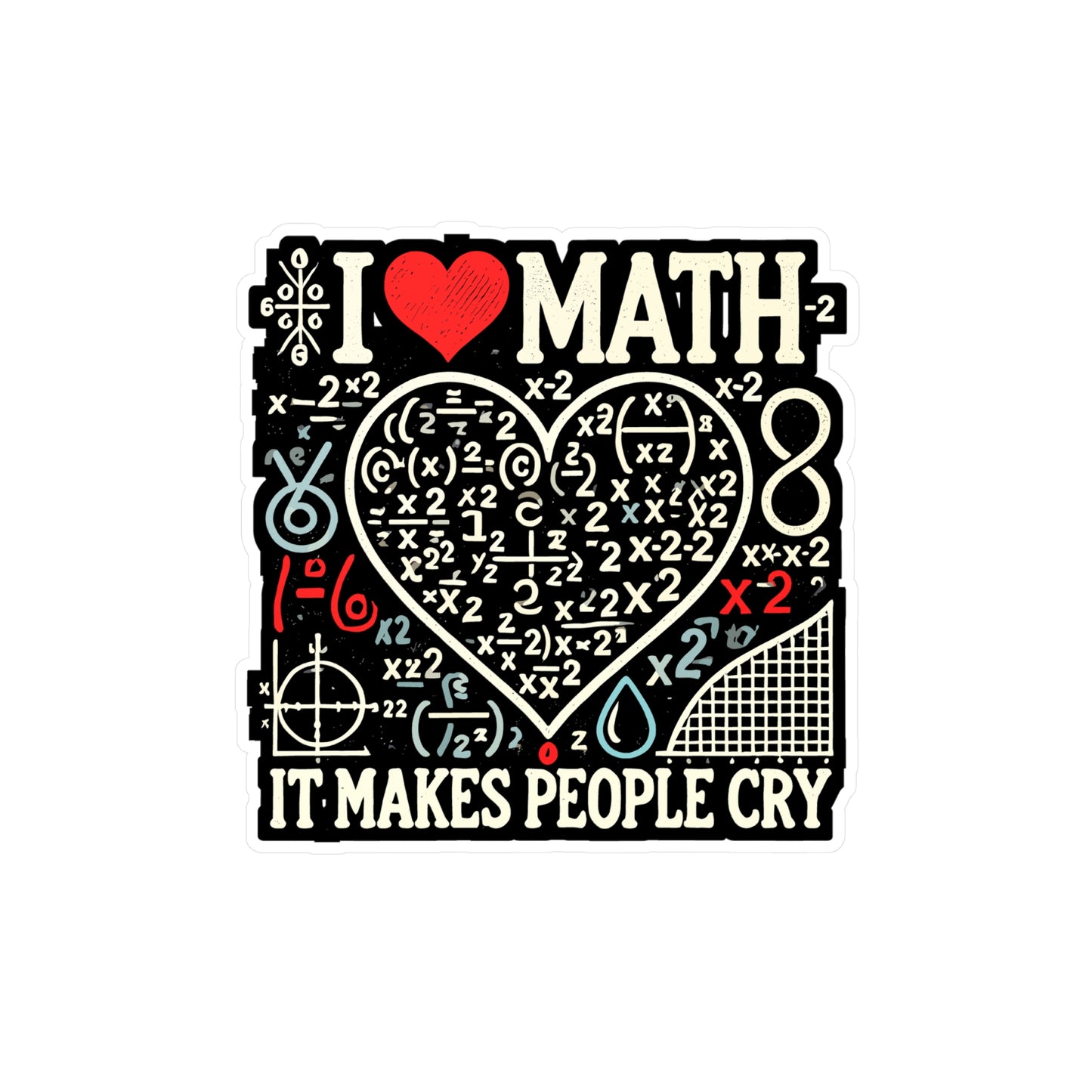 I Love Math It Makes People Cry - Math Sticker for Laptop Sticker. Water Bottle Sticker, Vinyl Teacher Decal - Math Gift
