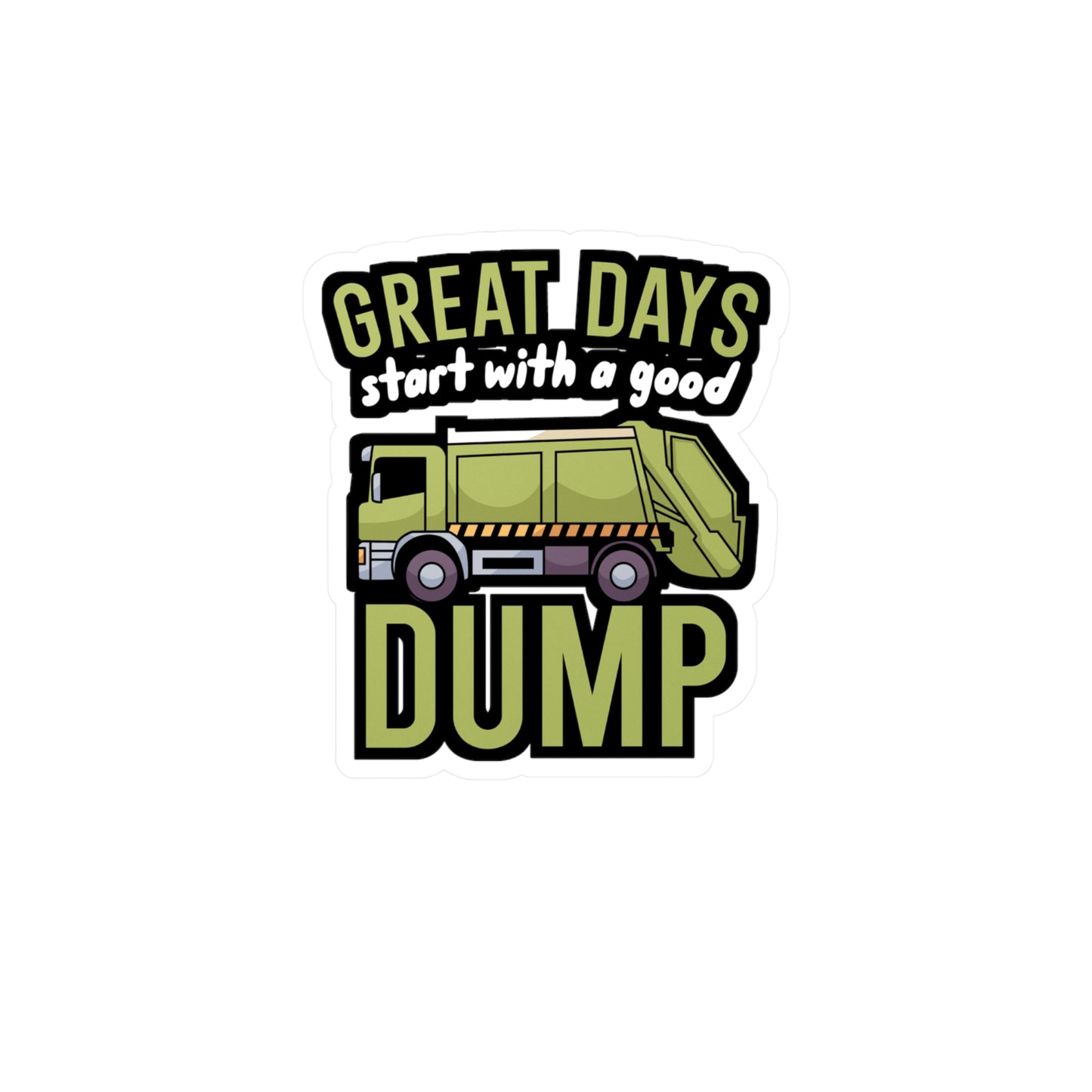 Great days start with a good dump - Garbage Sticker for Wall, Laptop, Window, Truck, Car Garbage Gift Vinyl Truck Decal Sticker