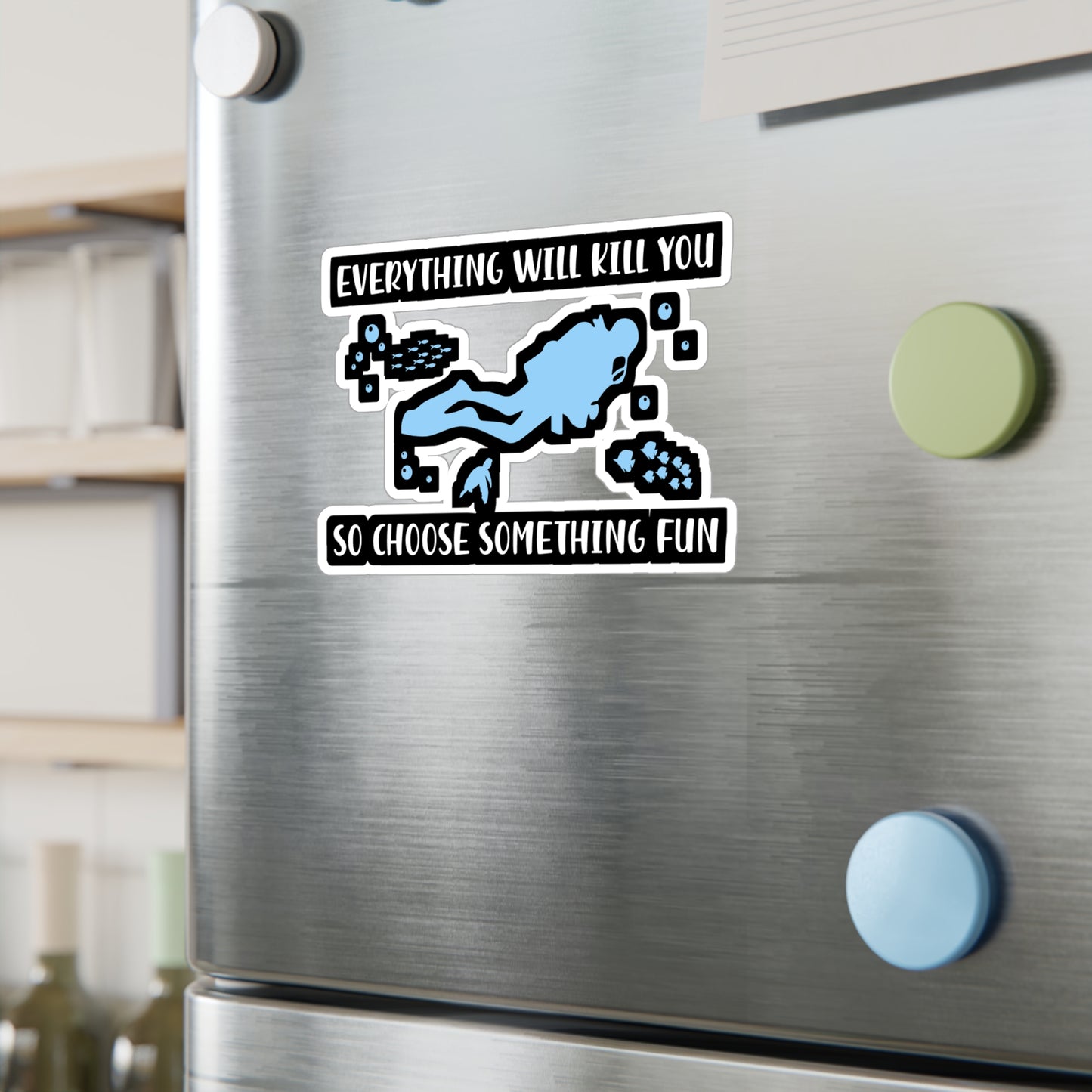 Everything Will Kill You So Choose Something Fun - Diver Sticker for Laptop Sticker. Water Bottle Sticker, Vinyl Scuba-diving Decal - Diver Gift