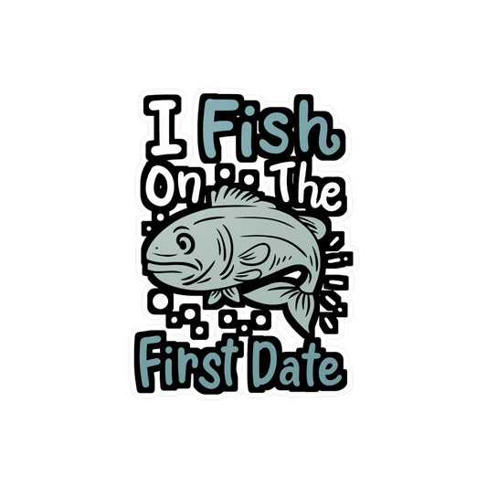 I Fish On The First Date - Fishing Sticker for Laptop Sticker. Water Bottle Sticker, Vinyl Angling Decal - Fishing Gift