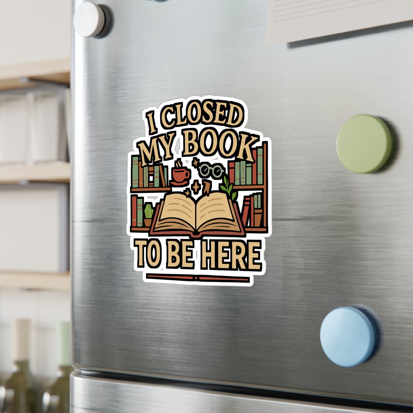 I Closed My Book to Be Here – Book Lover Sticker for Laptop, Water Bottle & Reading Fans